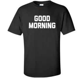 Good Morning T-Shirt funny saying sarcastic novelty humor