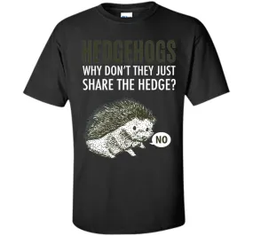 Hedgehogs Why Don't They Just Share The Hedge T-shirt