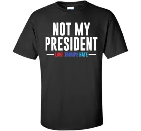 Not My President Love Trumps Hate T-Shirt